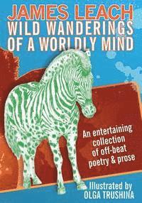 James Leach - Wild Wanderings of a Worldly Mind: An entertaining collection of off-beat poetry & prose, Häftad