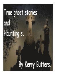 Kerry Butters - True ghost stories and Haunting's., Häftad. Tillgänglighet: Lägg i varukorg