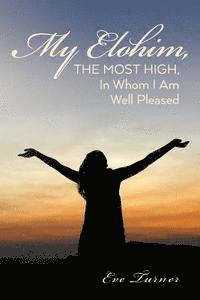 Eve Turner - My Elohim, The Most High, In Whom I Am Well Pleased, Häftad