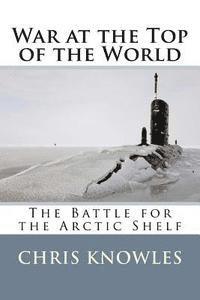 Chris Knowles - War at the Top of the World: The Battle for the Arctic Shelf, Häftad. Tillgänglighet: Lägg i varukorg