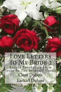 Ezekiel DuBois, Clare DuBois - Love Letters To My Bride 2: Recent Prophecies From Jesus To The Bride Of Christ, Häftad
