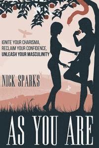 As You Are: Ignite Your Charisma, Reclaim Your Confidence, Unleash Your Masculinity
