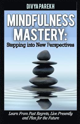 Divya Parekh - Mindfulness Mastery: Stepping into New Perspectives: Learn from Past Regrets, Live Presently and Plan for the Future, Häftad. Tillgänglighet: Lägg i varukorg