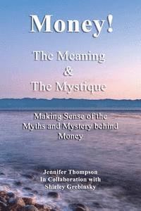 Shirley Grebinsky, Jennifer Thompson - Money! The Meaning and The Mystique: Making Sense of the Myths and Mystery Behind Money, Häftad. Tillgänglighet: Lägg i varukorg