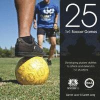 Gareth Long - 25 1v1 Soccer Games: Developing Players' Abilities to Attack and Defend in 1v1 Situations, Häftad