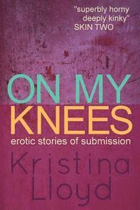 Kristina Lloyd - On My Knees: Erotic Stories of Submission, Häftad