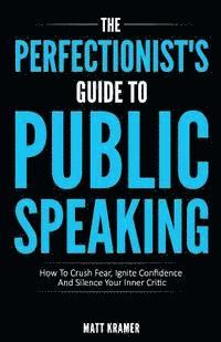 Matt Kramer - The Perfectionist's Guide To Public Speaking: How To Crush Fear, Ignite Confidence And Silence Your Inner Critic, Häftad. Tillgänglighet: Lägg i varukorg
