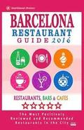 Barcelona Restaurant Guide 2016: Best Rated Restaurants in Barcelona - 500 restaurants, bars and cafés recommended for visitors, 2016