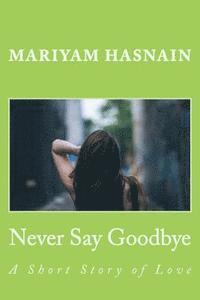 Mariyam Hasnain - Never Say Goodbye: A Short Story of Love, Häftad