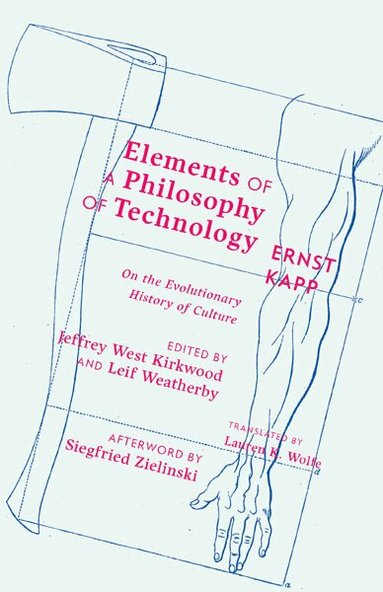 Elements of a Philosophy of Technology by Ernst Kapp, Jeffrey West Kirkwood, Leif Weatherby