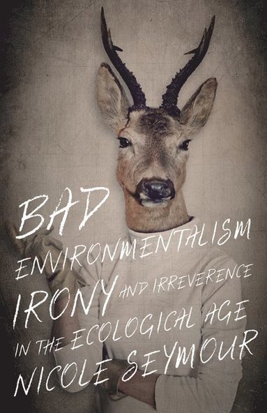 Bad Environmentalism av Nicole Seymour