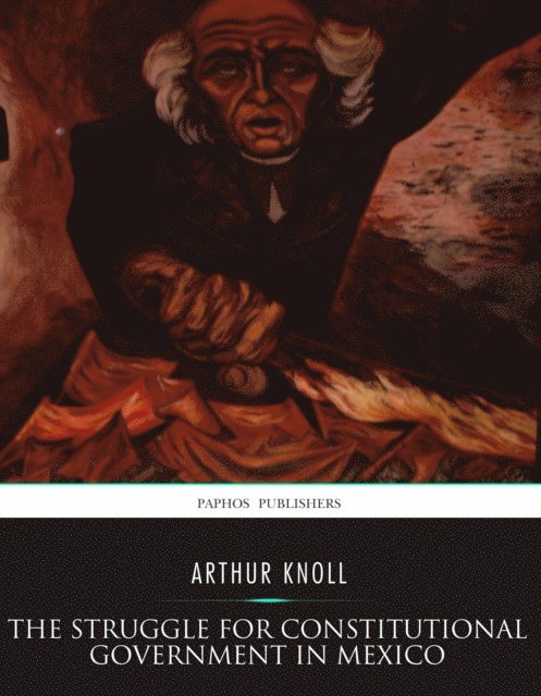 Arthur Knoll - Struggle for Constitutional Government in Mexico, E-bok