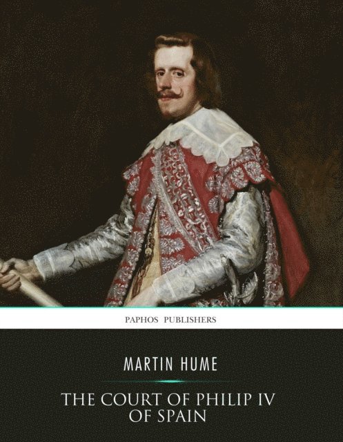 Martin Hume - Court of Philip IV of Spain, E-bok