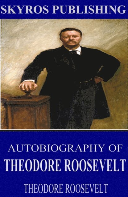 Theodore Roosevelt - Autobiography of Theodore Roosevelt, E-bok