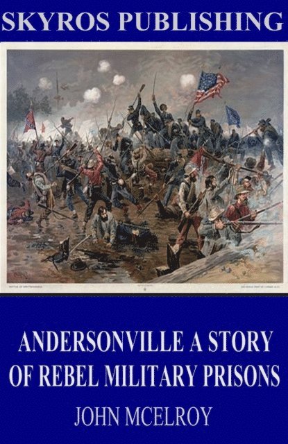 John McElroy - Andersonville A Story of Rebel Military Prisons, E-bok