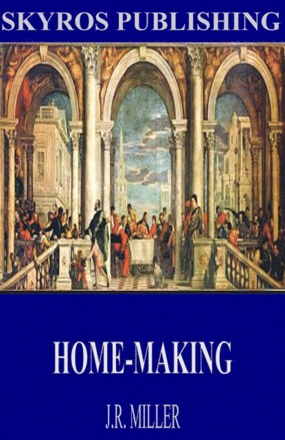 J.R. Miller - Home-Making, E-bok