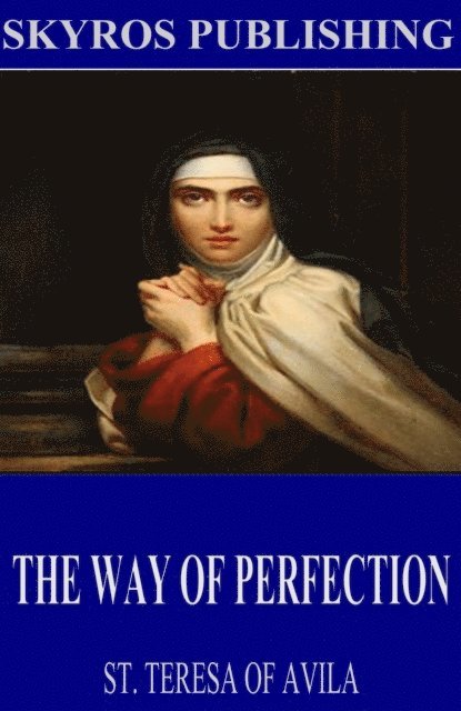 St. Teresa of Avila - Way of Perfection, E-bok
