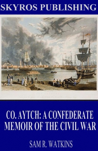 Sam R. Watkins - Co. Aytch: A Confederate Memoir of the Civil War, E-bok