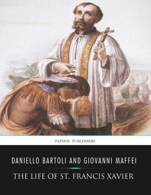 Daniello Bartoli - Life of St. Francis Xavier, E-bok