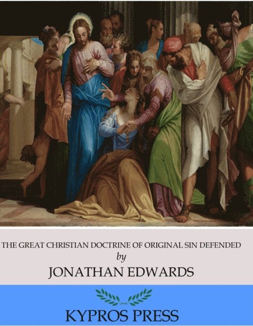 Jonathan Edwards - Great Christian Doctrine of Original Sin Defended, E-bok