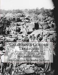 Charles Peters - California Golden Treasures: Placer Gold Mining in California in the 1850's, Häftad
