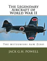 The Legendary Aircraft of World War II: The Mitsubishi A6M Zero