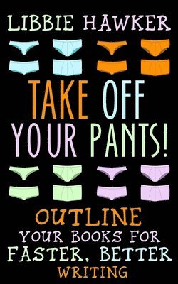 Libbie Hawker - Take Off Your Pants!: Outline Your Books for Faster, Better Writing, Häftad. Tillgänglighet: Lägg i varukorg