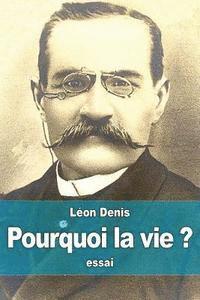 Léon Denis - Pourquoi la vie ?: solution rationnelsolution rationnelle du problème de l'existence, ce que nous sommes, d'où nous venons, où nous allon, Häftad. Tillgänglighet: Lägg i varukorg