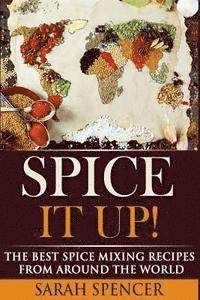 Sarah Spencer - Spice It Up!: The Best Spice Mixing Recipes from Around the World, Häftad