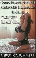 Como Hacerla Sentir la Mujer Ms Deseada en la Cama: Maneras Fciles y Rpidas para Complacerla que la Harn Rogar Por Ms! (Spanish Edition)