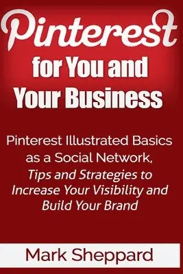 Mark Sheppard - Pinterest for You and Your Business: Illustrated Basics of Pinterest as a Social Network, Tips and Strategies to Increase Your Visibility and Build Yo, Häftad. Tillgänglighet: Lägg i varukorg