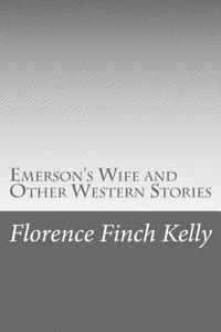 Florence Finch Kelly - Emerson's Wife and Other Western Stories, Häftad