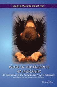 Win Groseclose - Faith in the Presence of Judgment: An Exposition of the Laments and Song of Habakkuk, Häftad. Tillgänglighet: Lägg i varukorg