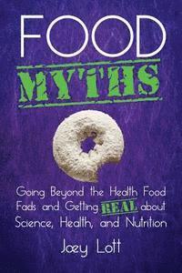 Joey Lott - Food Myths: Going Beyond the Health Food Fads and Getting Real about Science, Health, and Nutrition, Häftad. Tillgänglighet: Lägg i varukorg