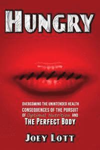 Joey Lott - Hungry: Overcoming the Unintended Health Consequences of the Pursuit of Optimal Nutrition and the Perfect Body, Häftad. Tillgänglighet: Lägg i varukorg
