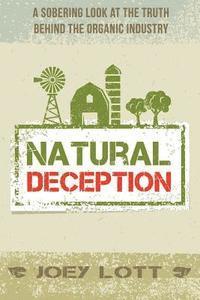 Joey Lott - Natural Deception: A Sobering Look at the Truth Behind the Organic Food Industry, Häftad. Tillgänglighet: Lägg i varukorg