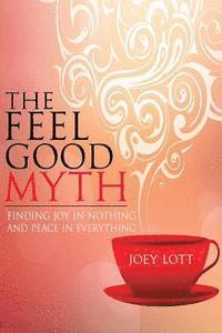 Joey Lott - The Feel Good Myth: Finding Joy in Nothing and Peace in Everything, Häftad. Tillgänglighet: Lägg i varukorg