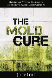 Joey Lott - The Mold Cure: Natural and Effective Solutions to Mold Growth, Allergies, and Mycotoxins, Häftad. Tillgänglighet: Lägg i varukorg