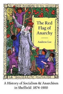 Andrew Lee - The Red Flag of Anarchy - A History of Socialism & Anarchism in Sheffield 1874-1900, Häftad. Tillgänglighet: Lägg i varukorg