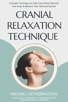 Michael Hetherington - Cranial Relaxation Technique: A Simple Technique to Calm the Mind, Nourish the Eyes and Balance the Nervous System, Häftad. Tillgänglighet: Lägg i varukorg
