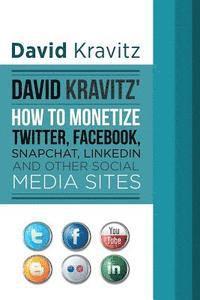 David Kravitz - David Kravitz's How to Monetize Twitter, Facebook, Snapchat, LinkedIn and Other, Häftad. Tillgänglighet: Lägg i varukorg