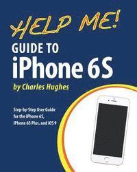 Charles Hughes - Help Me! Guide to iPhone 6S: Step-by-Step User Guide for the iPhone 6S, iPhone 6S Plus, and iOS 9, Häftad. Tillgänglighet: Lägg i varukorg