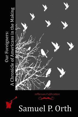 Samuel Peter Orth - Our Foreigners: A Chronicle of Americans in the Making, Häftad. Tillgänglighet: Lägg i varukorg