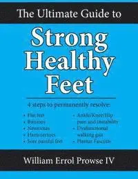 William Errol Prowse IV - The Ultimate Guide to Strong Healthy Feet: Permanently Fix Flat Feet, Bunions, Neuromas, Chronic Joint Pain, Hammertoes, Sesamoiditis, Toe Crowding, H, Häftad. Tillgänglighet: Lägg i varukorg