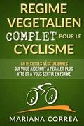 REGIME VEGETALIEN COMPLET Pour Le CYCLISME: Inclus: 50 recettes vegetaliennes qui vous aideront a pedaler plus vite et a vous sentir en forme