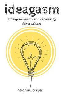Stephen Lockyer - Ideagasm: Idea generation in Education, Häftad. Tillgänglighet: Lägg i varukorg