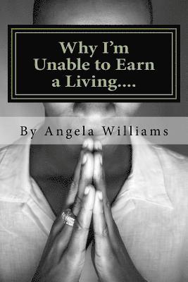 Angela C. Williams - Why I'm Unable to Earn a Living....: ...We weren't meant to survive because its all a set-up!, Häftad