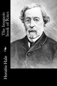 Horatio Hale - The Iroquois book of Rites, Häftad. Tillgänglighet: Lägg i varukorg