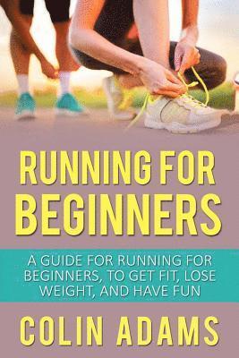 Colin Adams - Running for Beginners: A Guide for Running for Beginners, to Get Fit, Lose Weight, and Have Fun, Häftad