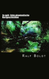 Ralf Boldt - Zu spät: Zehn phantastische Kurzgeschichten, Häftad. Tillgänglighet: Lägg i varukorg